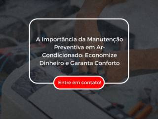 A Importância da Manutenção Preventiva em Ar-Condicionado: Economize Dinheiro e Garanta Conforto