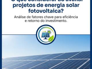 - O que considerar ao avaliar projetos de energia solar fotovoltaica?