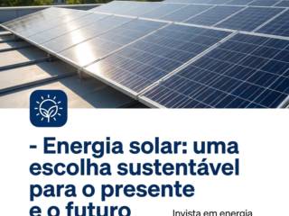 - Energia solar: uma escolha sustentável para o presente e o futuro