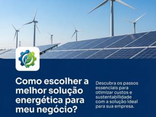 - Como escolher a melhor solução energética para meu negócio?
