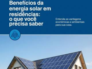 - Benefícios da energia solar em residências: o que você precisa saber