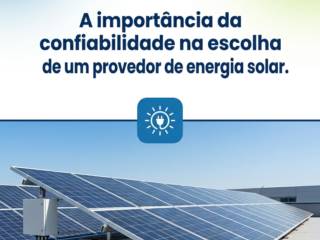 - A importância da confiabilidade na escolha de um provedor de energia solar