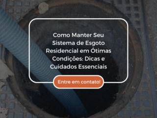 Como Manter Seu Sistema de Esgoto Residencial em Ótimas Condições: Dicas e Cuidados Essenciais