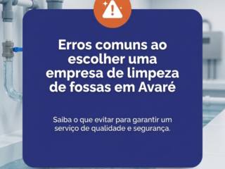 Erros comuns ao escolher uma empresa de limpeza de fossas em Avaré