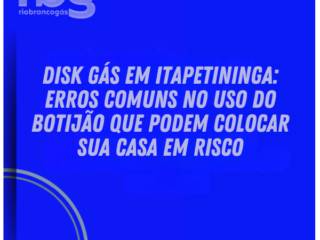 Disk gás em Itapetininga: erros comuns no uso do botijão que podem colocar sua casa em risco