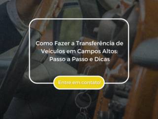 Como Fazer a Transferência de Veículos em Campos Altos: Passo a Passo e Dicas