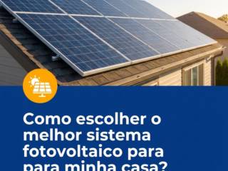 Como escolher o melhor sistema fotovoltaico para minha casa?