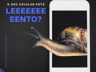 SEU CELULAR ESTÁ LENTO?