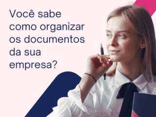 Você sabe como organizar os documentos da sua empresa?
