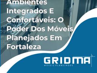 Ambientes Integrados E Confortáveis: O Poder Dos Móveis Planejados Em Fortaleza
