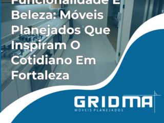 Funcionalidade E Beleza: Móveis Planejados Que Inspiram O Cotidiano Em Fortaleza