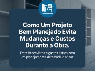 Como Um Projeto Bem Planejado Evita Mudanças e Custos Durante a Obra