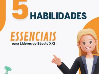 5 Habilidades Essenciais para Líderes do Século XXI