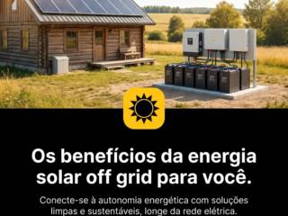 Os benefícios da energia solar off grid para você.