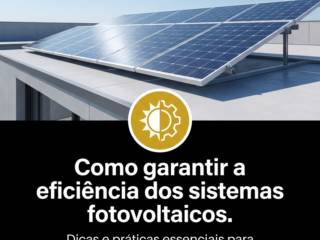 Como garantir a eficiência dos sistemas fotovoltaicos.