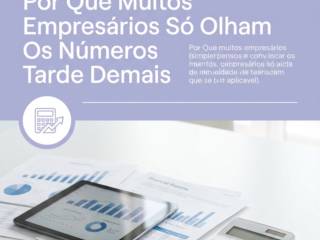 Por Que Muitos Empresários Só Olham Os Números Tarde Demais