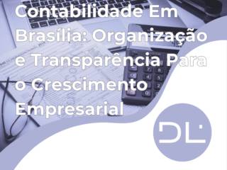 Contabilidade Em Brasília: Organização e Transparência Para o Crescimento Empresarial
