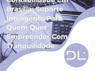 Contabilidade Em Brasília: Suporte Inteligente Para Quem Quer Empreender Com Tranquilidade