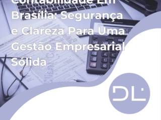Contabilidade Em Brasília: Segurança e Clareza Para Uma Gestão Empresarial Sólida