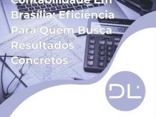 Contabilidade Em Brasília: Eficiência Para Quem Busca Resultados Concretos