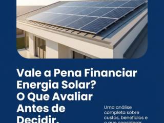 Vale a Pena Financiar Energia Solar? O Que Avaliar Antes de Decidir