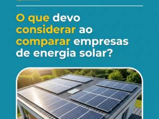 O que devo considerar ao comparar empresas de energia solar?