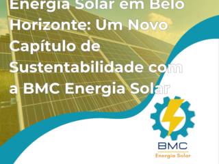 Energia Solar em Belo Horizonte: Um Novo Capítulo de Sustentabilidade com a BMC Energia Solar
