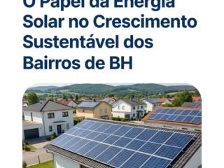 O Papel da Energia Solar no Crescimento Sustentável dos Bairros de BH