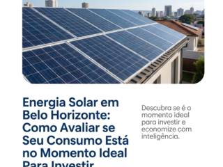 Energia Solar em Belo Horizonte: Como Avaliar se Seu Consumo Está no Momento Ideal Para Investir