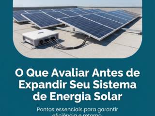 O Que Avaliar Antes de Expandir Seu Sistema de Energia Solar