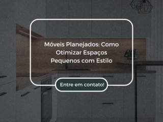 Móveis Planejados: Como Otimizar Espaços Pequenos com Estilo