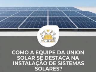 Como a equipe da Union Solar se destaca na instalação de sistemas solares?