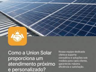 Como a Union Solar proporciona um atendimento próximo e personalizado?