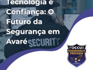 Tecnologia e Confiança: O Futuro da Segurança em Avaré