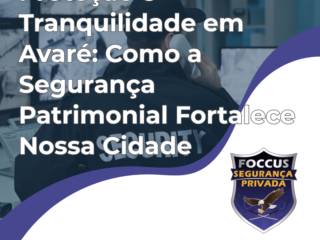 Proteção e Tranquilidade em Avaré: Como a Segurança Patrimonial Fortalece Nossa Cidade