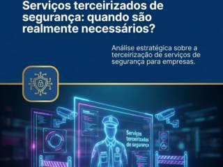 Serviços terceirizados de segurança: quando são realmente necessários?