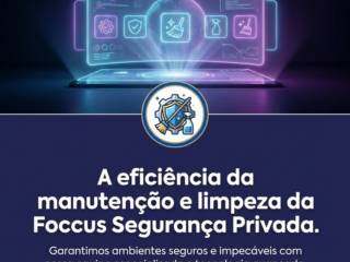 A eficiência da manutenção e limpeza da Foccus Segurança Privada.