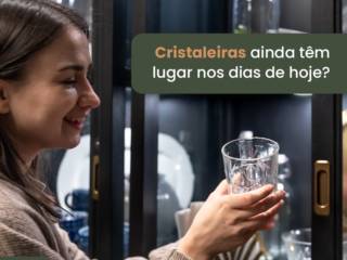 Cristaleiras ainda têm espaço nos lares modernos? A resposta é sim!