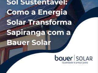 Sol Sustentável: Como a Energia Solar Transforma Sapiranga com a Bauer Solar