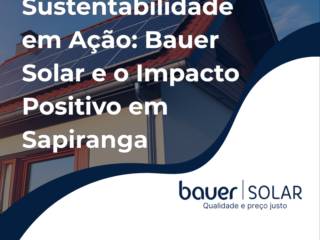 Sustentabilidade em Ação: Bauer Solar e o Impacto Positivo em Sapiranga