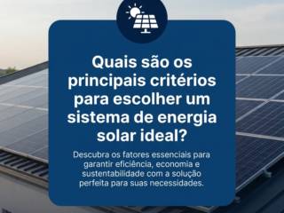 Quais são os principais critérios para escolher um sistema de energia solar ideal?