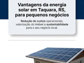 Vantagens da energia solar em Taquara, RS, para pequenos negócios