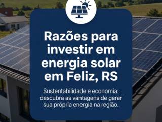 Razões para investir em energia solar em Feliz, RS