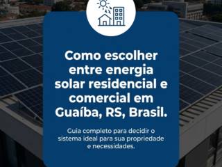 Como escolher entre energia solar residencial e comercial em Guaíba, RS, Brasil