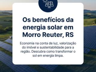 Os benefícios da energia solar em Morro Reuter, RS