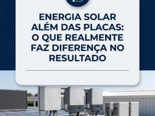 Energia Solar Além das Placas: O Que Realmente Faz Diferença no Resultado