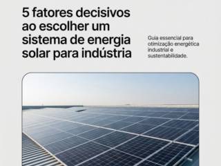 5 fatores decisivos ao escolher um sistema de energia solar para indústria