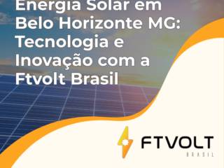 Energia Solar em Belo Horizonte MG: Tecnologia e Inovação com a Ftvolt Brasil