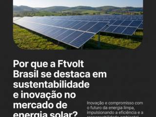Por que a Ftvolt Brasil se destaca em sustentabilidade e inovação no mercado de energia solar?