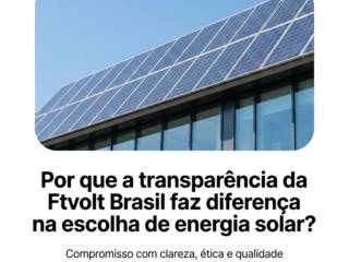 Por que a transparência da Ftvolt Brasil faz diferença na escolha de energia solar?